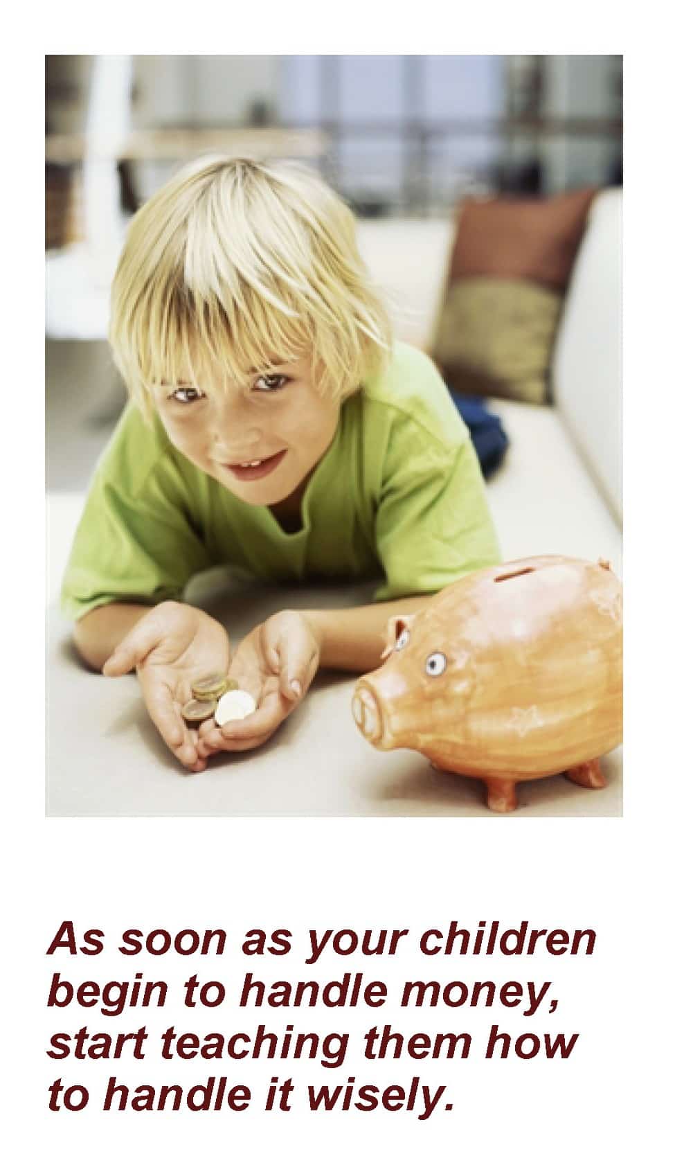 A picture with a child holding money with a piggy bank beside them. The caption says: " As soon as your children begin to handle money, start teaching them how to handle it wisely. " Article title: Teach Your Children Well: Basic Financial Education 